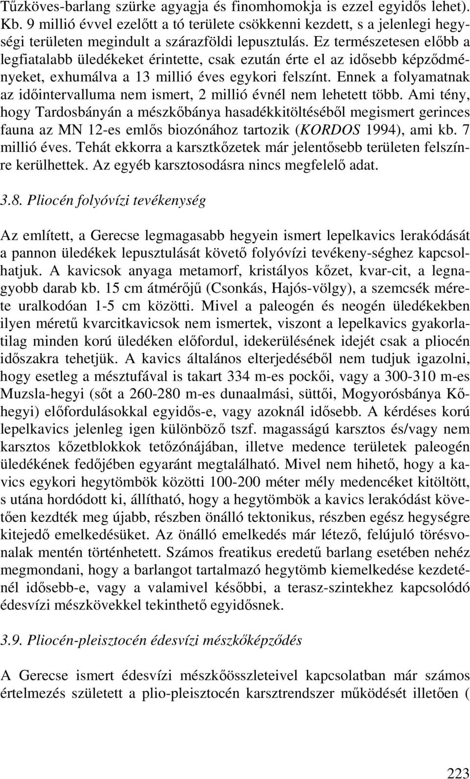 Ez természetesen előbb a legfiatalabb üledékeket érintette, csak ezután érte el az idősebb képződményeket, exhumálva a 13 millió éves egykori felszínt.