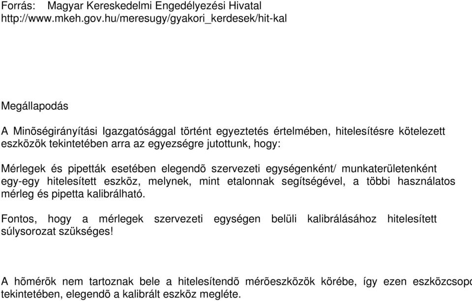 egyezségre jutottunk, hogy: Mérlegek és pipetták esetében elegendõ szervezeti egységenként/ munkaterületenként egy-egy hitelesített eszköz, melynek, mint etalonnak segítségével,