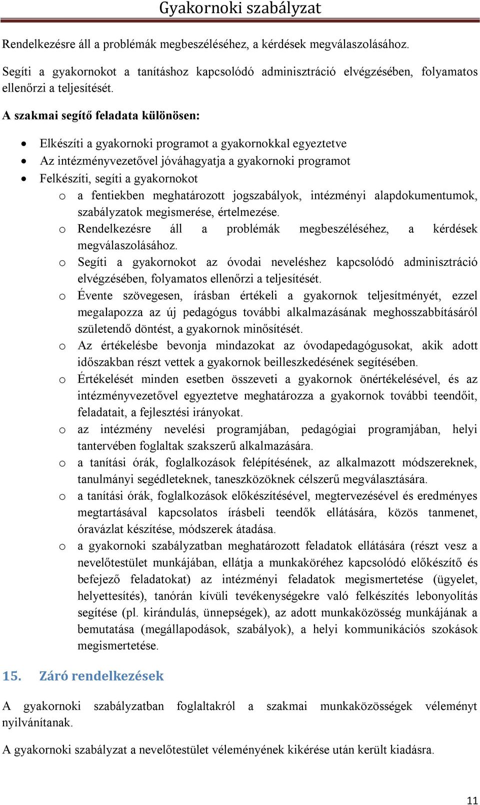 fentiekben meghatározott jogszabályok, intézményi alapdokumentumok, szabályzatok megismerése, értelmezése. o Rendelkezésre áll a problémák megbeszéléséhez, a kérdések megválaszolásához.