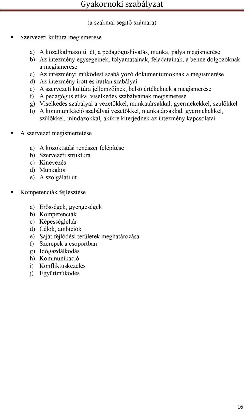 belső értékeknek a megismerése f) A pedagógus etika, viselkedés szabályainak megismerése g) Viselkedés szabályai a vezetőkkel, munkatársakkal, gyermekekkel, szülőkkel h) A kommunikáció szabályai