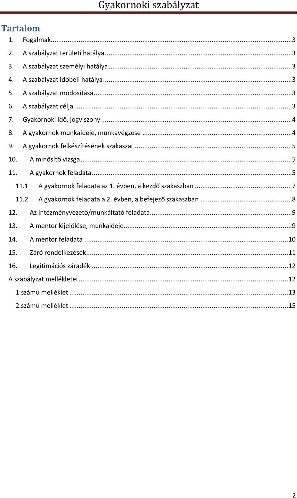 évben, a kezdő szakaszban...7 11.2 A gyakornok feladata a 2. évben, a befejező szakaszban...8 12. Az intézményvezető/munkáltató feladata...9 13. A mentor kijelölése, munkaideje...9 14.