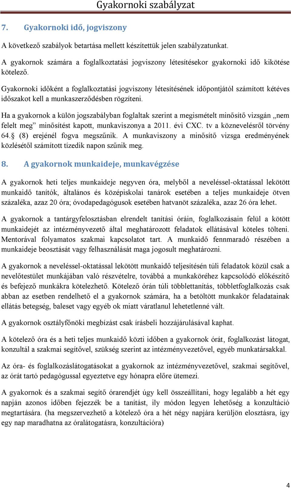 Gyakornoki időként a foglalkoztatási jogviszony létesítésének időpontjától számított kétéves időszakot kell a munkaszerződésben rögzíteni.