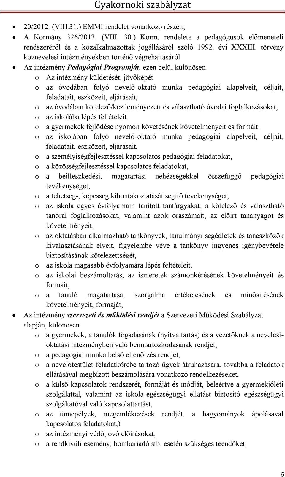 pedagógiai alapelveit, céljait, feladatait, eszközeit, eljárásait, o az óvodában kötelező/kezdeményezett és választható óvodai foglalkozásokat, o az iskolába lépés feltételeit, o a gyermekek