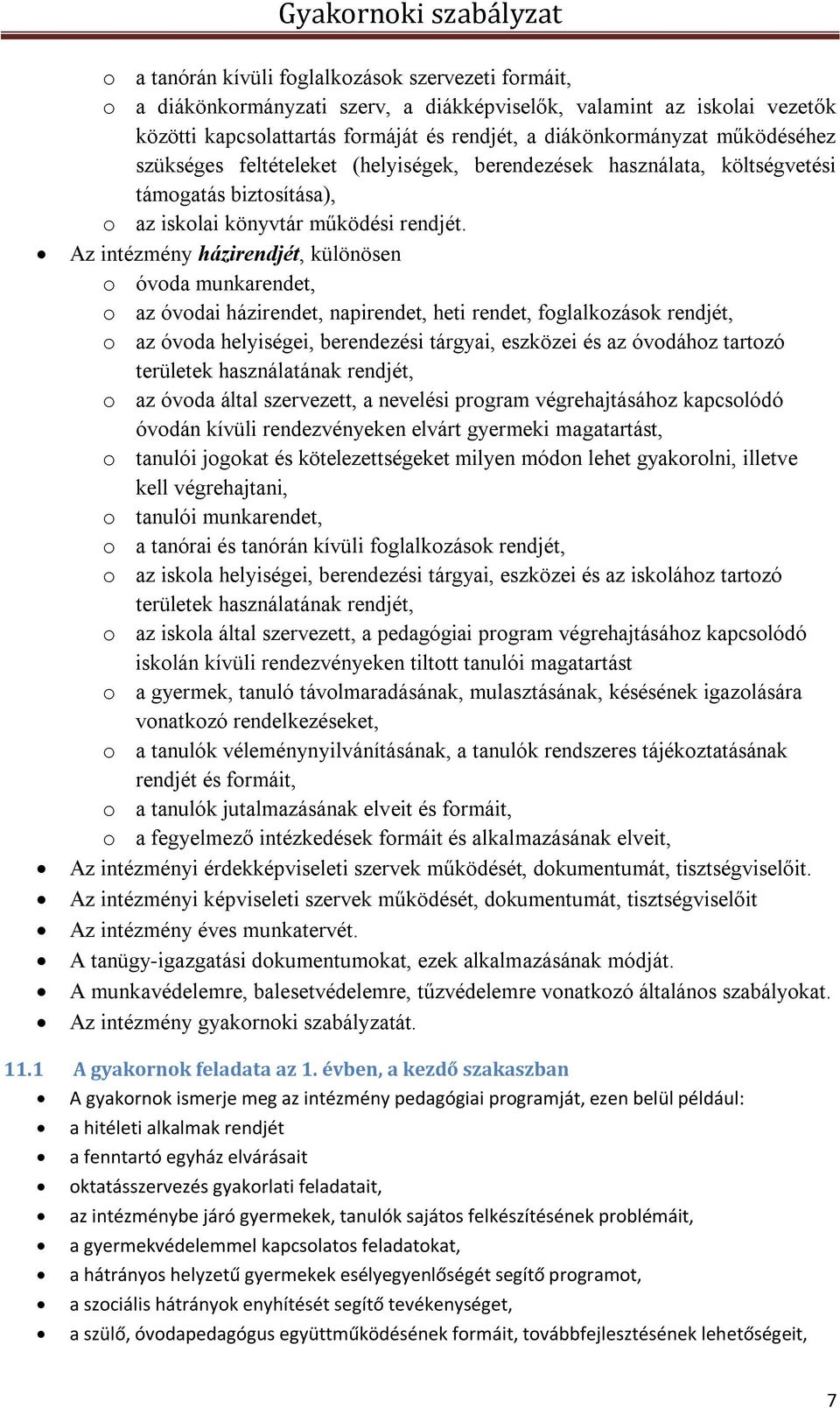 Az intézmény házirendjét, különösen o óvoda munkarendet, o az óvodai házirendet, napirendet, heti rendet, foglalkozások rendjét, o az óvoda helyiségei, berendezési tárgyai, eszközei és az óvodához