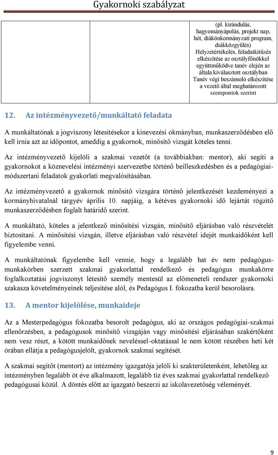 Az intézményvezető/munkáltató feladata A munkáltatónak a jogviszony létesítésekor a kinevezési okmányban, munkaszerződésben elő kell írnia azt az időpontot, ameddig a gyakornok, minősítő vizsgát