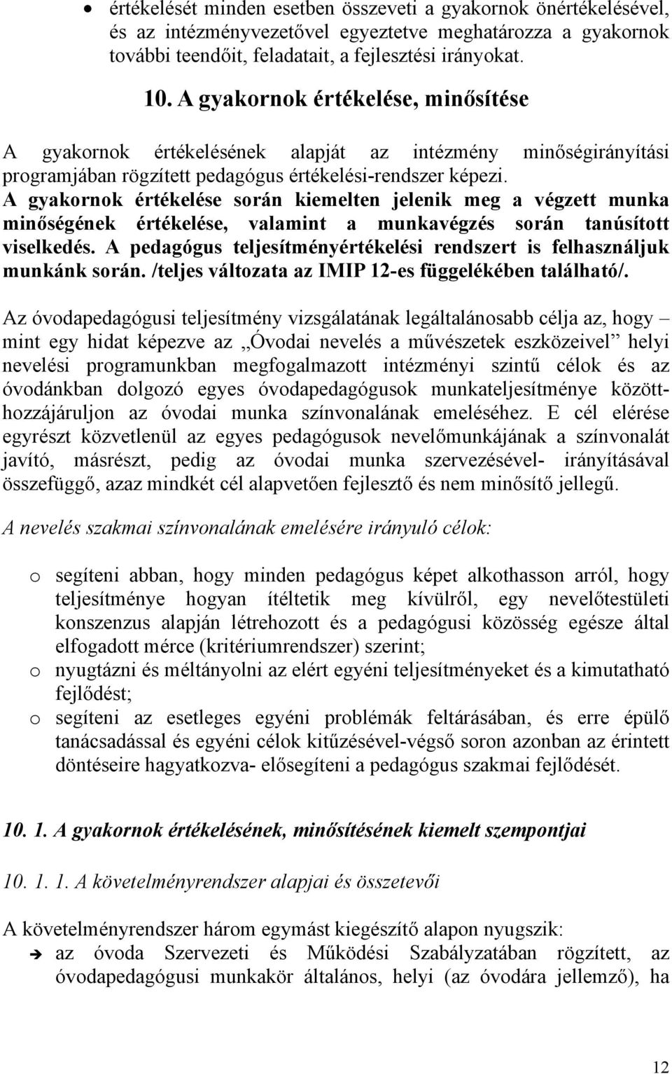 A gyakornok értékelése során kiemelten jelenik meg a végzett munka minőségének értékelése, valamint a munkavégzés során tanúsított viselkedés.