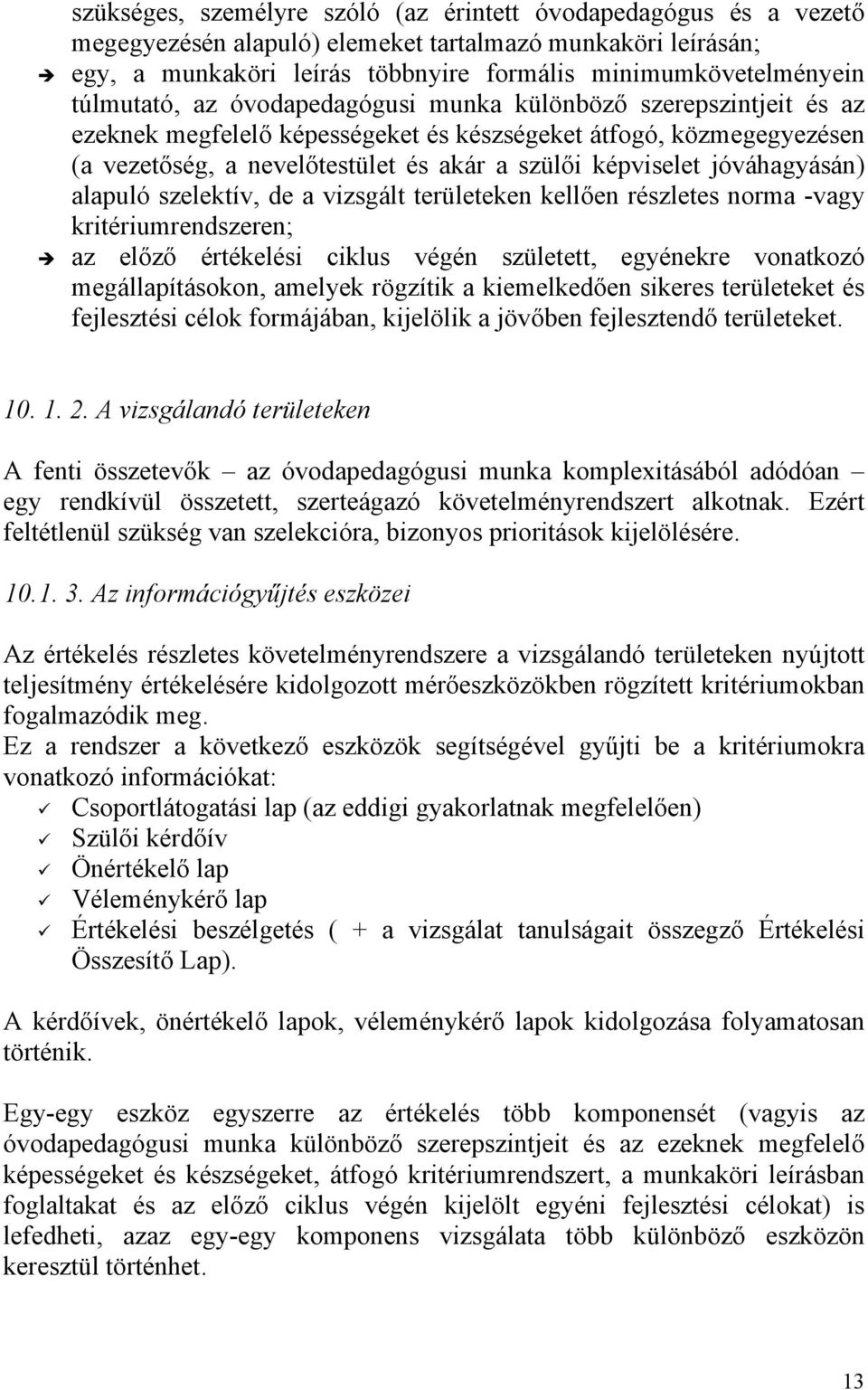 jóváhagyásán) alapuló szelektív, de a vizsgált területeken kellően részletes norma -vagy kritériumrendszeren; az előző értékelési ciklus végén született, egyénekre vonatkozó megállapításokon, amelyek