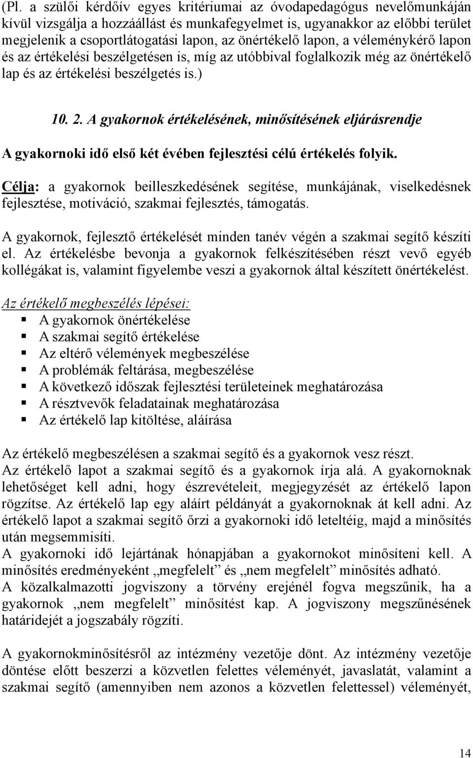 A gyakornok értékelésének, minősítésének eljárásrendje A gyakornoki idő első két évében fejlesztési célú értékelés folyik.