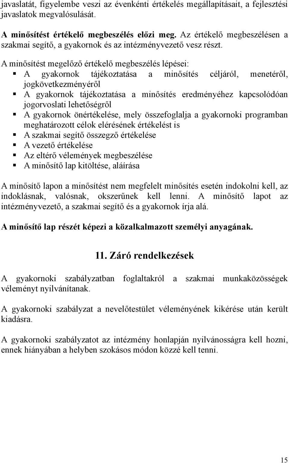 A minősítést megelőző értékelő megbeszélés lépései: A gyakornok tájékoztatása a minősítés céljáról, menetéről, jogkövetkezményéről A gyakornok tájékoztatása a minősítés eredményéhez kapcsolódóan