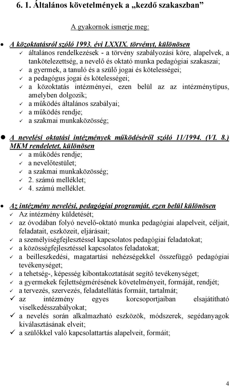 kötelességei; a pedagógus jogai és kötelességei; a közoktatás intézményei, ezen belül az az intézménytípus, amelyben dolgozik; a működés általános szabályai; a működés rendje; a szakmai