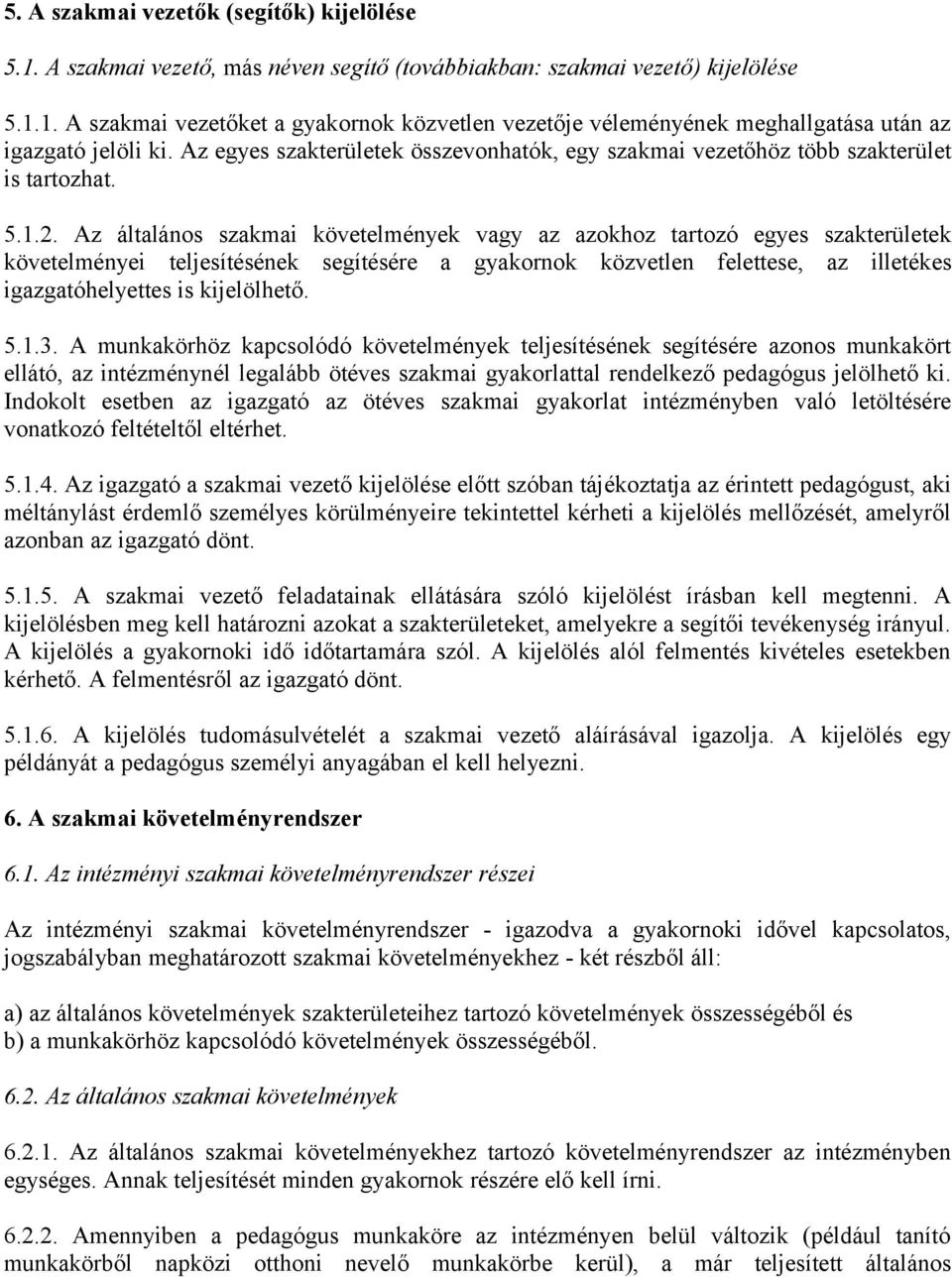 Az általános szakmai követelmények vagy az azokhoz tartozó egyes szakterületek követelményei teljesítésének segítésére a gyakornok közvetlen felettese, az illetékes igazgatóhelyettes is kijelölhető.