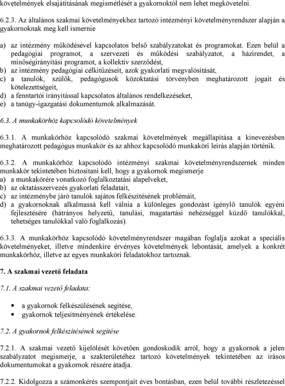 Ezen belül a pedagógiai programot, a szervezeti és működési szabályzatot, a házirendet, a minőségirányítási programot, a kollektív szerződést, b) az intézmény pedagógiai célkitűzéseit, azok