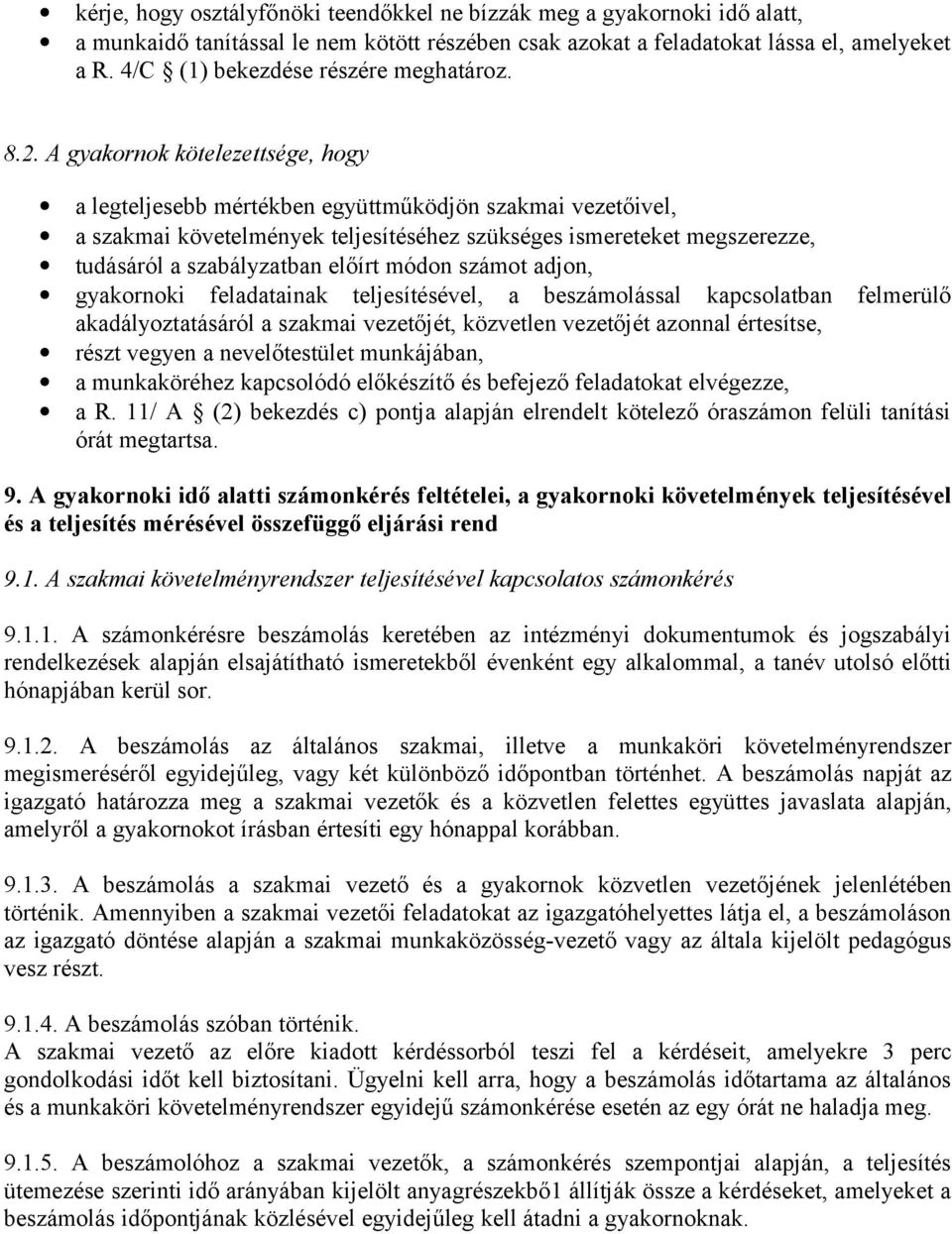 A gyakornok kötelezettsége, hogy a legteljesebb mértékben együttműködjön szakmai vezetőivel, a szakmai követelmények teljesítéséhez szükséges ismereteket megszerezze, tudásáról a szabályzatban előírt