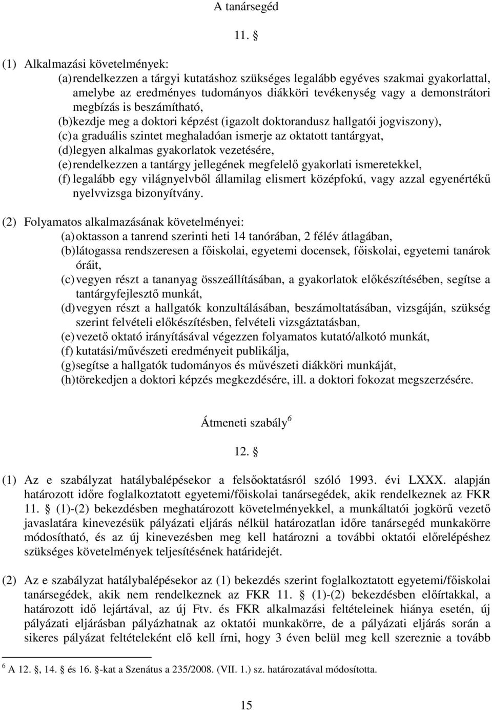 megbízás is beszámítható, (b) kezdje meg a doktori képzést (igazolt doktorandusz hallgatói jogviszony), (c) a graduális szintet meghaladóan ismerje az oktatott tantárgyat, (d) legyen alkalmas