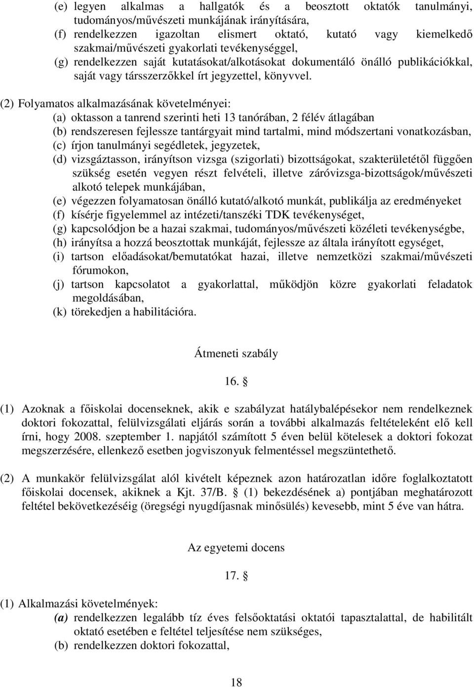 (2) Folyamatos alkalmazásának követelményei: (a) oktasson a tanrend szerinti heti 13 tanórában, 2 félév átlagában (b) rendszeresen fejlessze tantárgyait mind tartalmi, mind módszertani vonatkozásban,