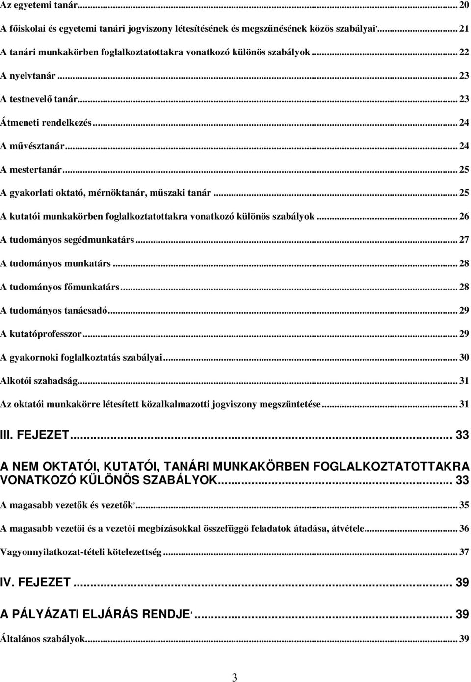 .. 25 A kutatói munkakörben foglalkoztatottakra vonatkozó különös szabályok... 26 A tudományos segédmunkatárs... 27 A tudományos munkatárs... 28 A tudományos főmunkatárs... 28 A tudományos tanácsadó.