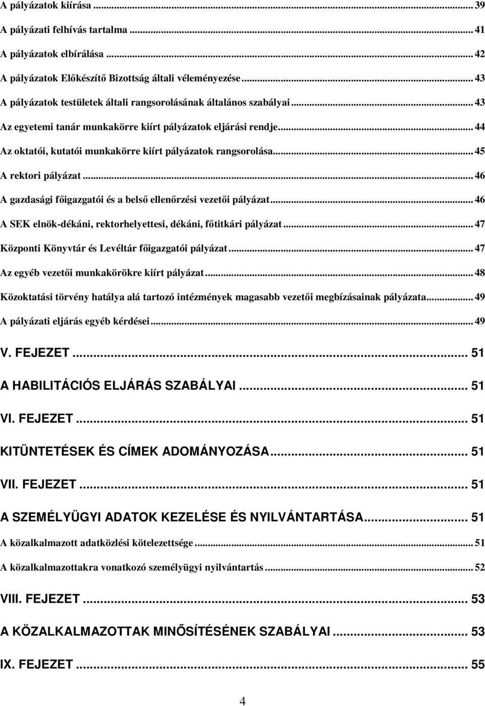 .. 44 Az oktatói, kutatói munkakörre kiírt pályázatok rangsorolása... 45 A rektori pályázat... 46 A gazdasági főigazgatói és a belső ellenőrzési vezetői pályázat.