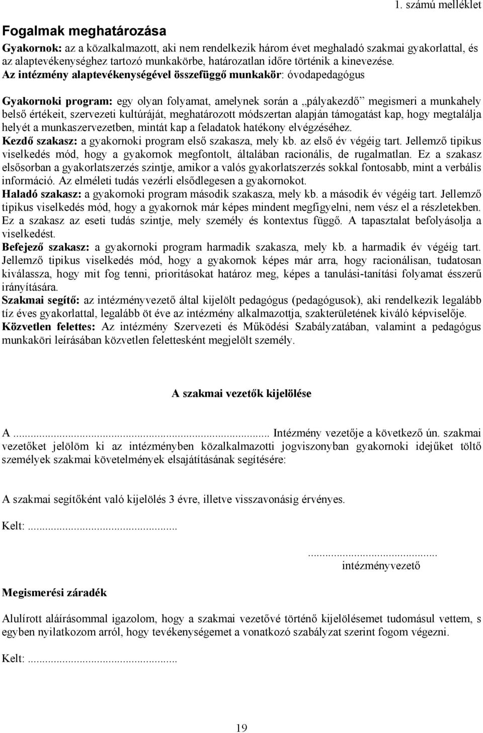 Az intézmény alaptevékenységével összefüggő munkakör: óvodapedagógus Gyakornoki program: egy olyan folyamat, amelynek során a pályakezdő megismeri a munkahely belső értékeit, szervezeti kultúráját,