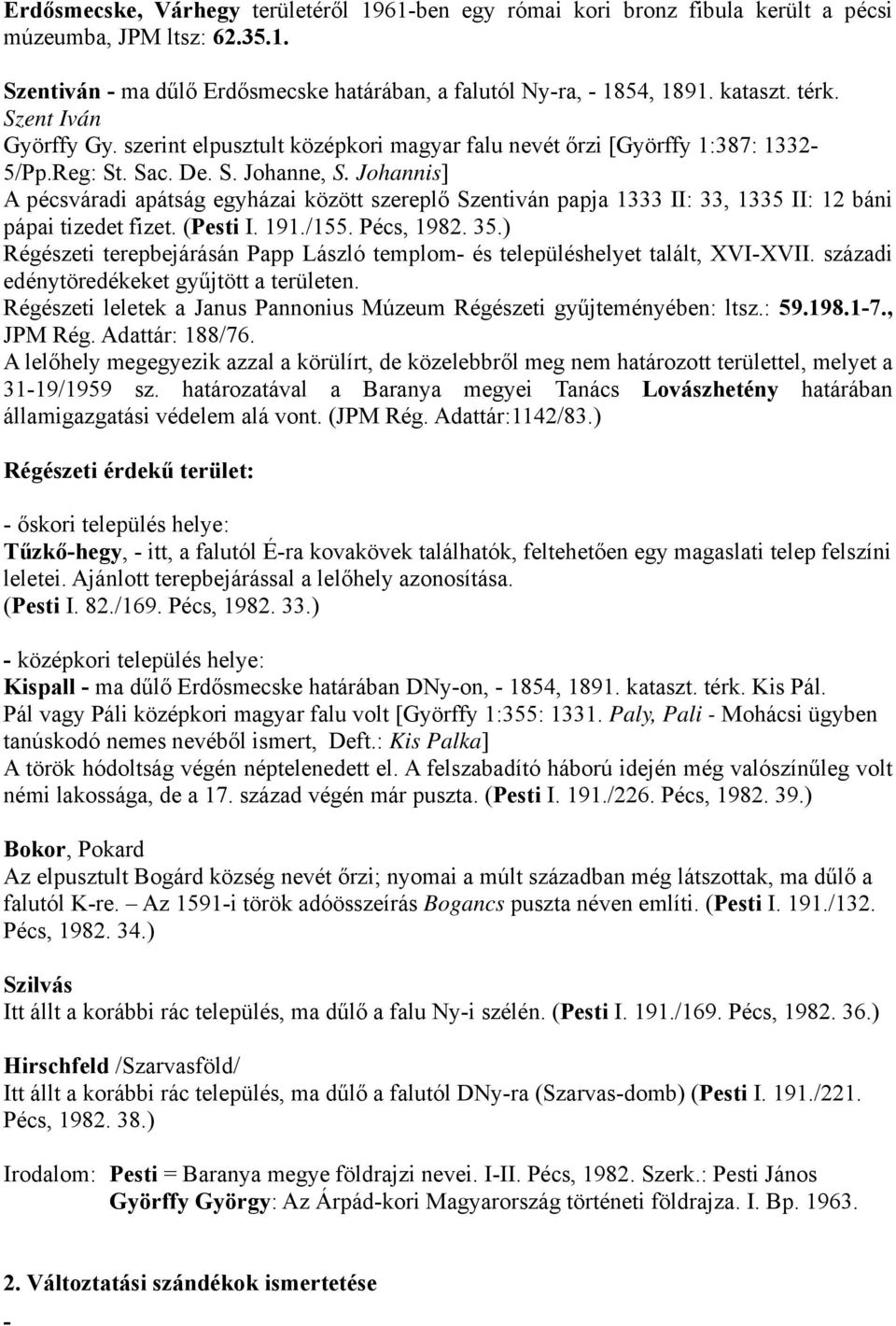 Johannis] A pécsváradi apátság egyházai között szereplő Szentiván papja 1333 II: 33, 1335 II: 12 báni pápai tizedet fizet. (Pesti I. 191./155. Pécs, 1982. 35.