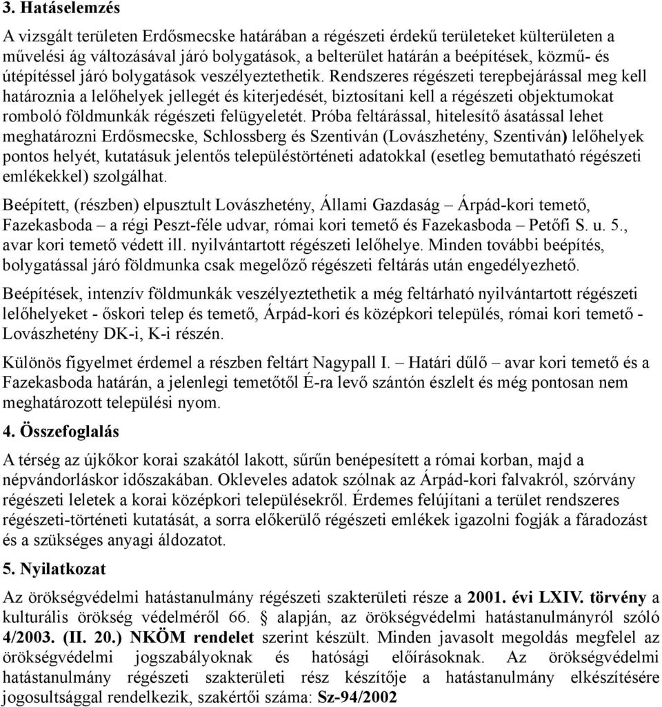 Rendszeres régészeti terepbejárással meg kell határoznia a lelőhelyek jellegét és kiterjedését, biztosítani kell a régészeti objektumokat romboló földmunkák régészeti felügyeletét.