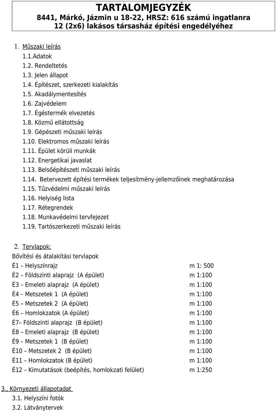 Energetikai javaslat 1.13. Belsőépítészeti műszaki leírás 1.14. Betervezett építési termékek teljesítmény-jellemzőinek meghatározása 1.15. Tűzvédelmi műszaki leírás 1.16. Helyiség lista 1.17.