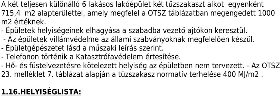 - Az épületek villámvédelme az állami szabványoknak megfelelően készül. - Épületgépészetet lásd a műszaki leírás szerint.