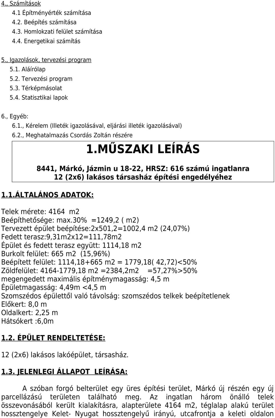 MŰSZAKI LEÍRÁS 8441, Márkó, Jázmin u 18-22, HRSZ: 616 számú ingatlanra 12 (2x6) lakásos társasház építési engedélyéhez 1.1.ÁLTALÁNOS ADATOK: Telek mérete: 4164 m2 Beépíthetősége: max.