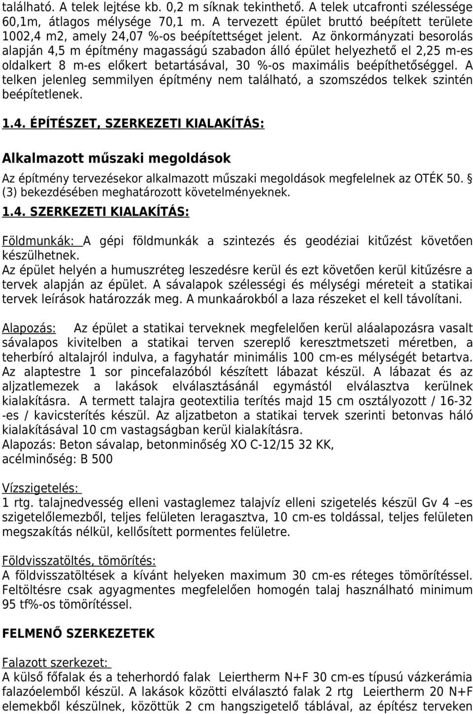 Az önkormányzati besorolás alapján 4,5 m építmény magasságú szabadon álló épület helyezhető el 2,25 m-es oldalkert 8 m-es előkert betartásával, 30 %-os maximális beépíthetőséggel.