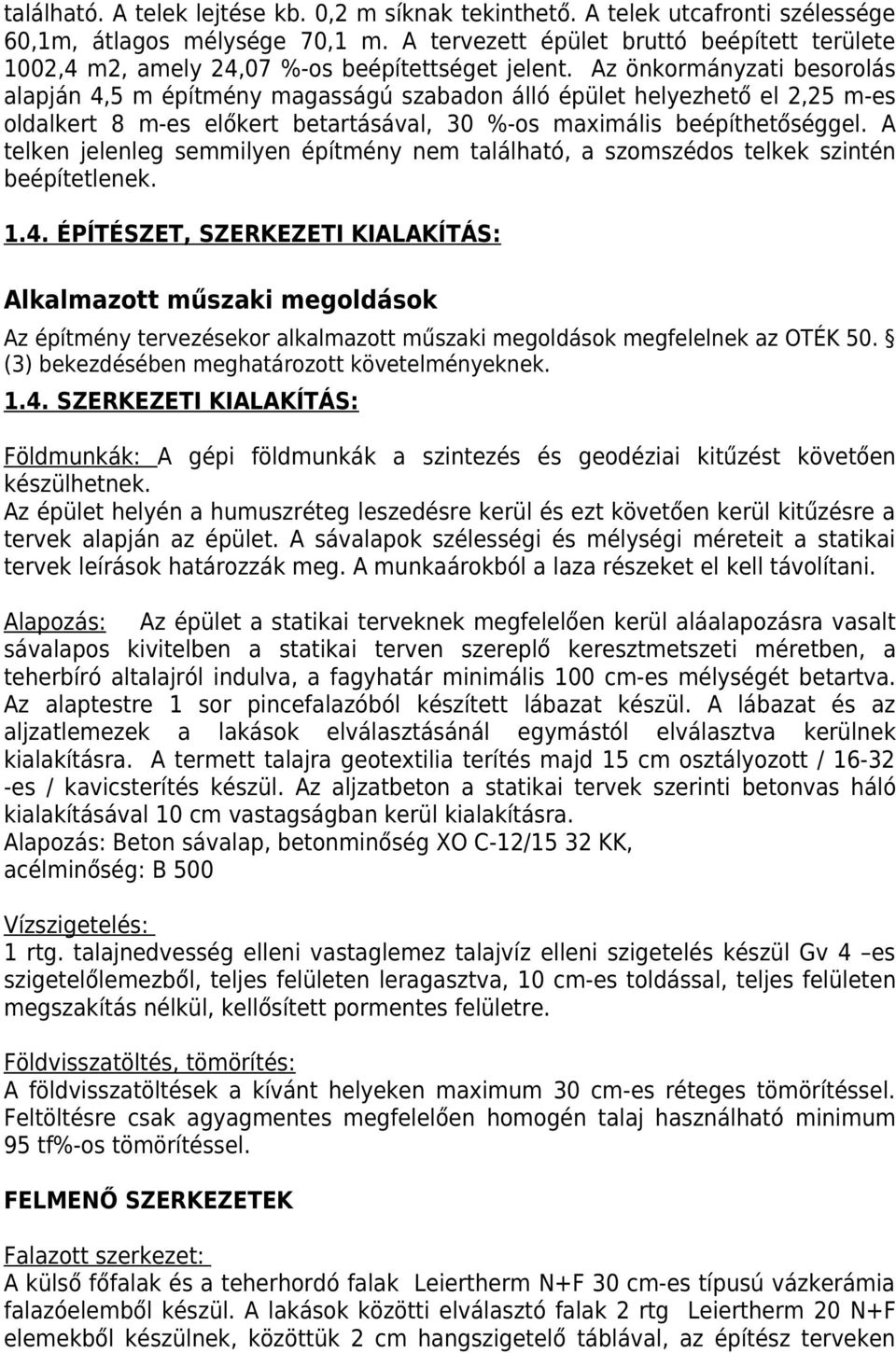 Az önkormányzati besorolás alapján 4,5 m építmény magasságú szabadon álló épület helyezhető el 2,25 m-es oldalkert 8 m-es előkert betartásával, 30 %-os maximális beépíthetőséggel.