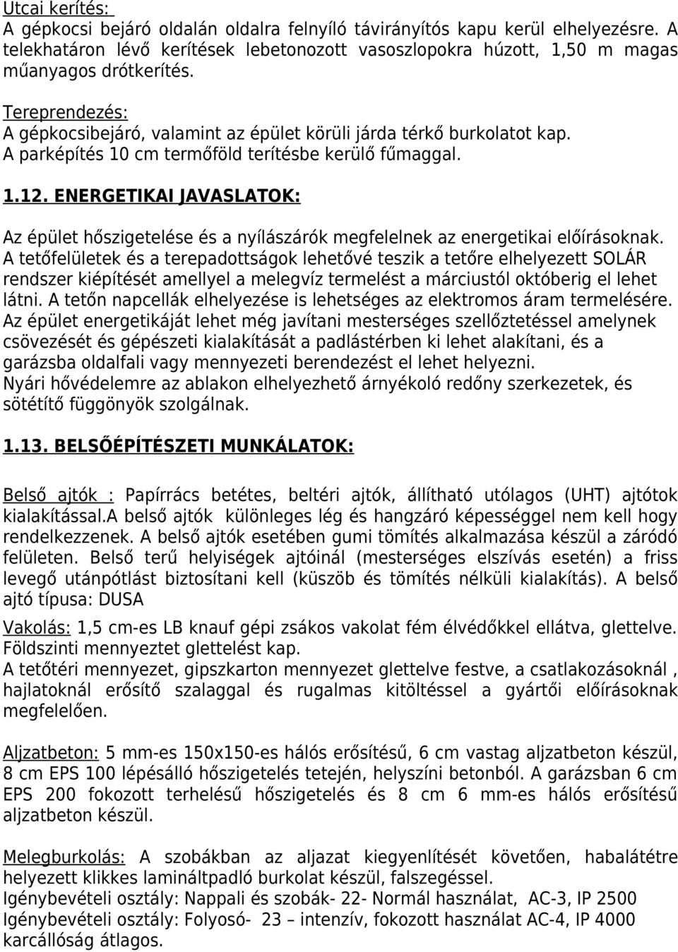 ENERGETIKAI JAVASLATOK: Az épület hőszigetelése és a nyílászárók megfelelnek az energetikai előírásoknak.