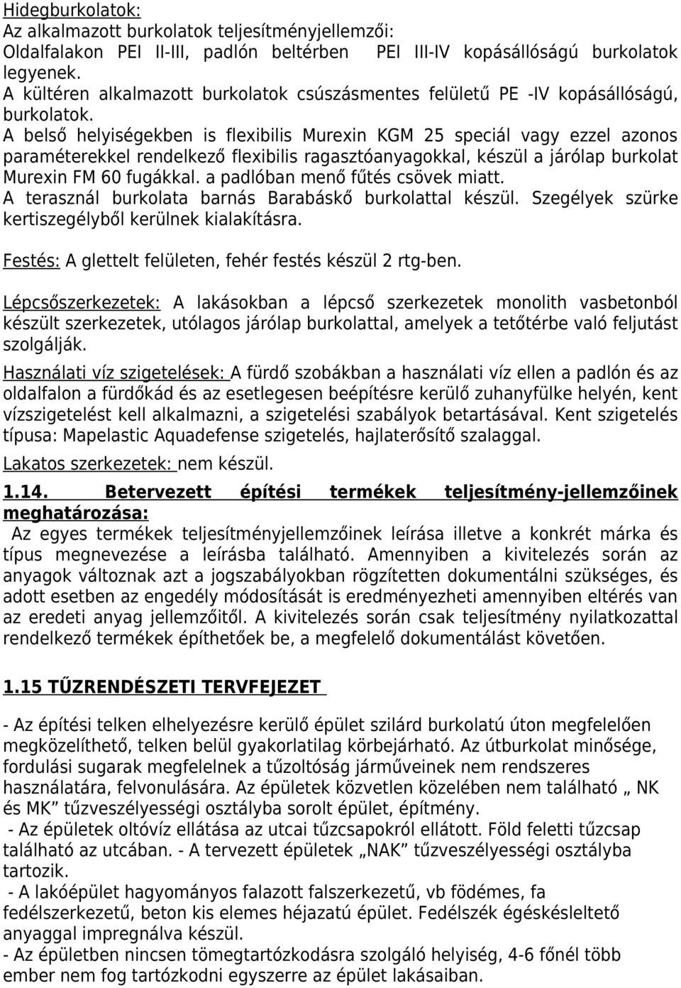 A belső helyiségekben is flexibilis Murexin KGM 25 speciál vagy ezzel azonos paraméterekkel rendelkező flexibilis ragasztóanyagokkal, készül a járólap burkolat Murexin FM 60 fugákkal.