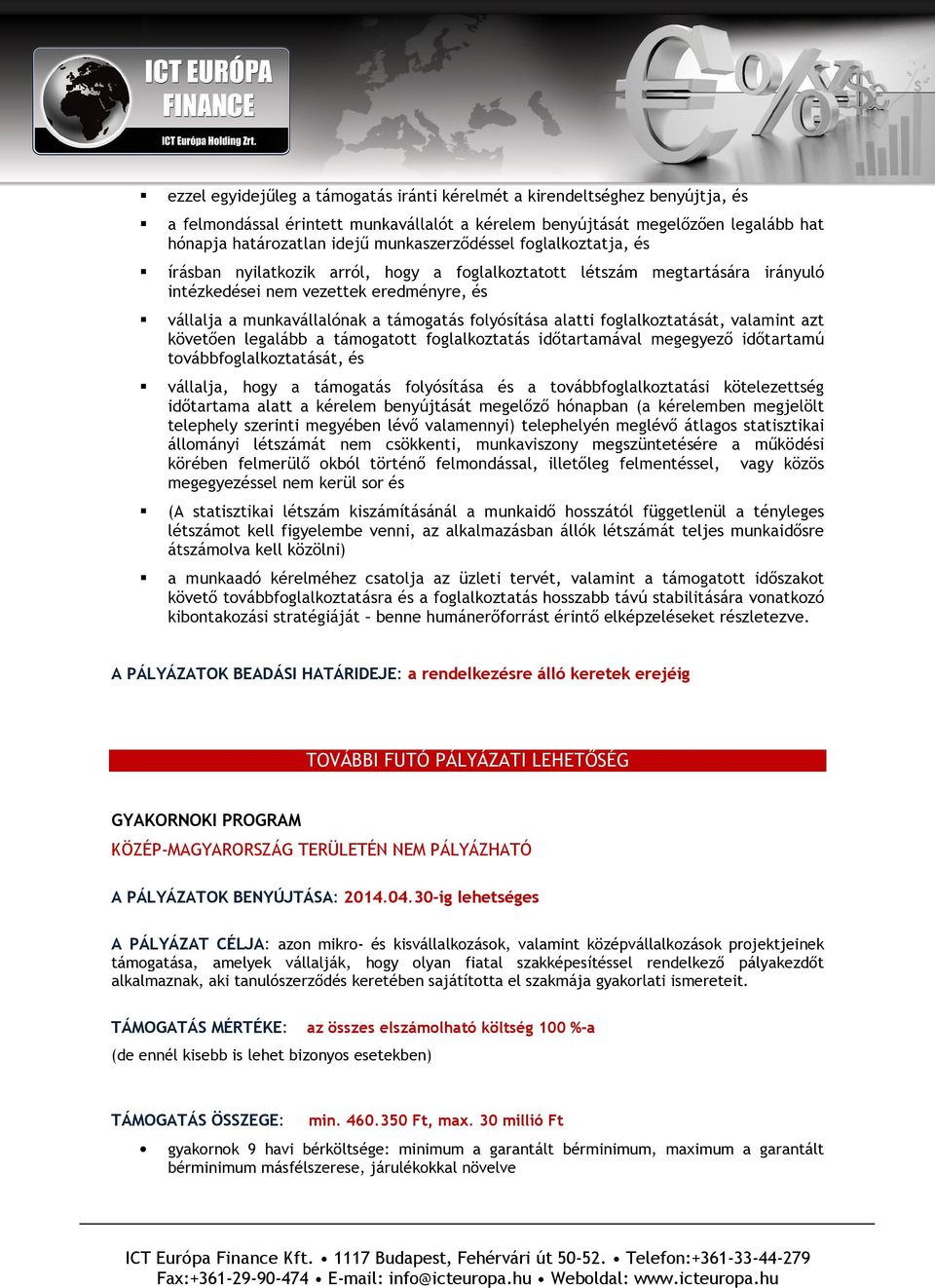 folyósítása alatti foglalkoztatását, valamint azt követően legalább a támogatott foglalkoztatás időtartamával megegyező időtartamú továbbfoglalkoztatását, és vállalja, hogy a támogatás folyósítása és