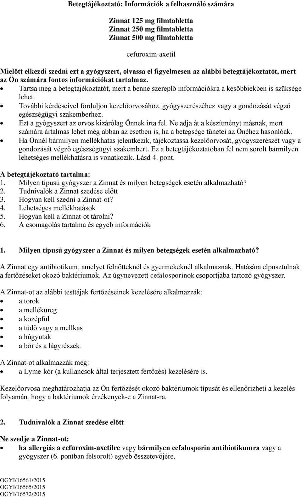 További kérdéseivel forduljon kezelőorvosához, gyógyszerészéhez vagy a gondozását végző egészségügyi szakemberhez. Ezt a gyógyszert az orvos kizárólag Önnek írta fel.