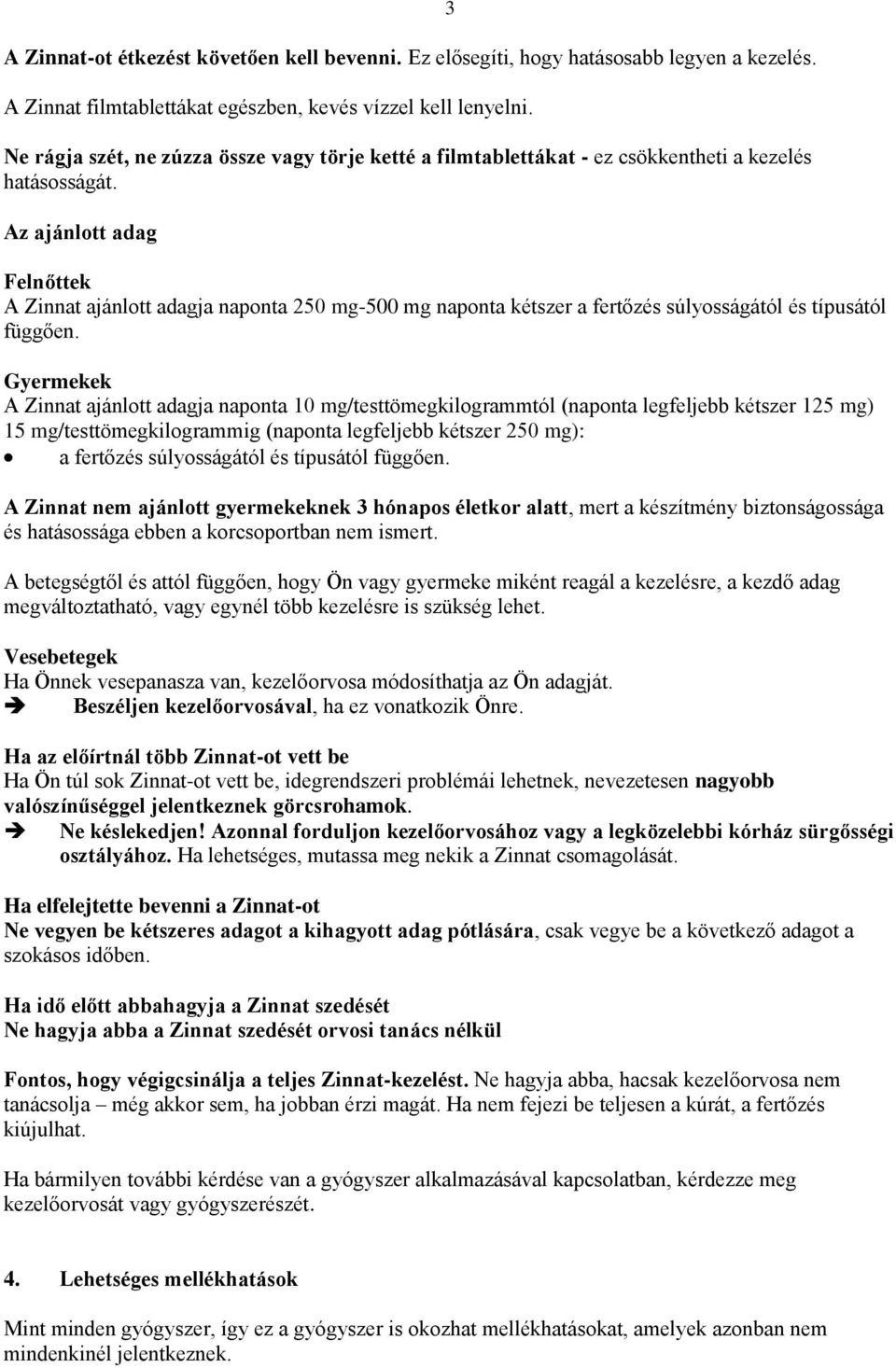 Az ajánlott adag 3 Felnőttek A Zinnat ajánlott adagja naponta 250 mg-500 mg naponta kétszer a fertőzés súlyosságától és típusától függően.