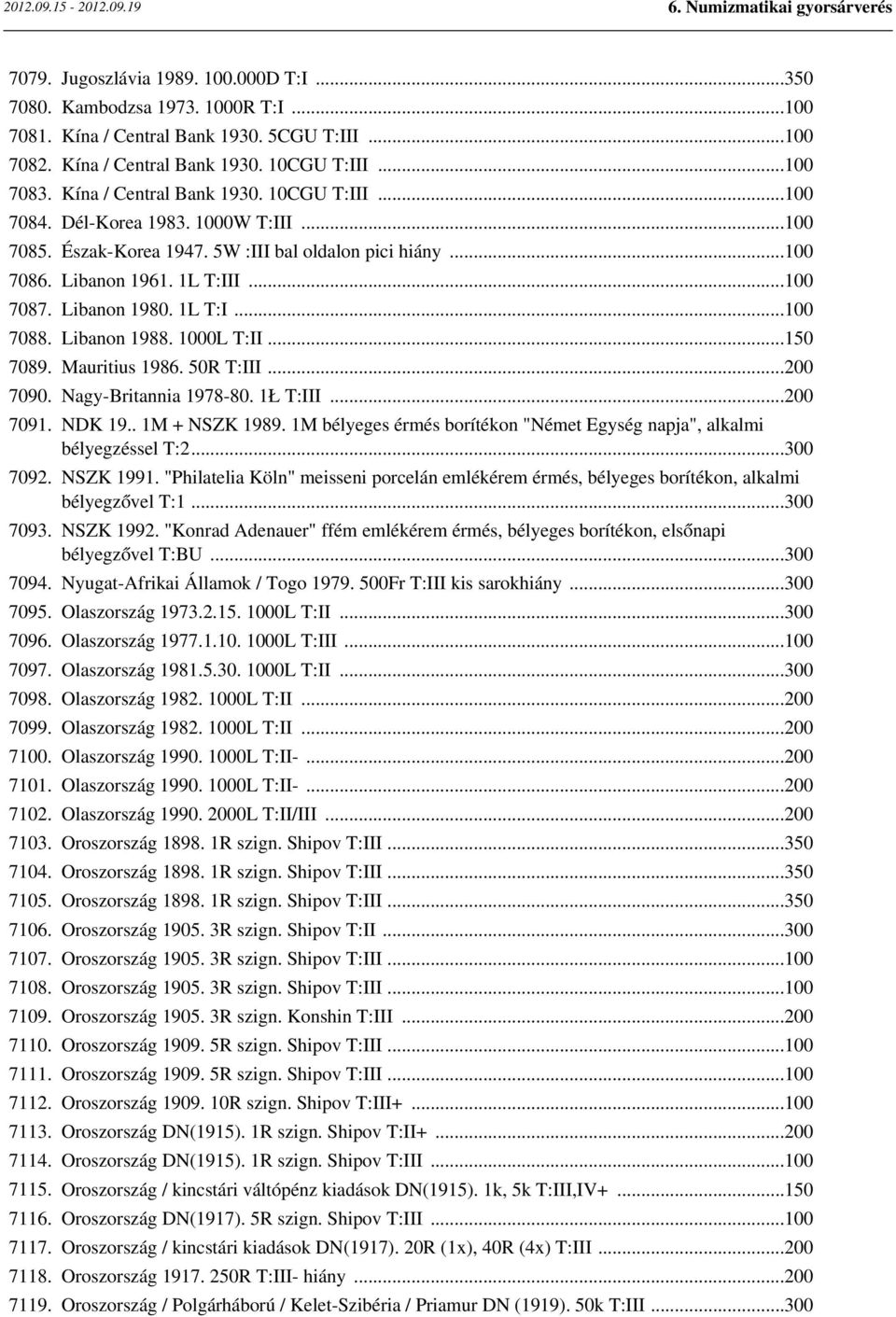 1L T:I...100 7088. Libanon 1988. 1000L T:II...150 7089. Mauritius 1986. 50R T:III...200 7090. Nagy-Britannia 1978-80. 1Ł T:III...200 7091. NDK 19.. 1M + NSZK 1989.