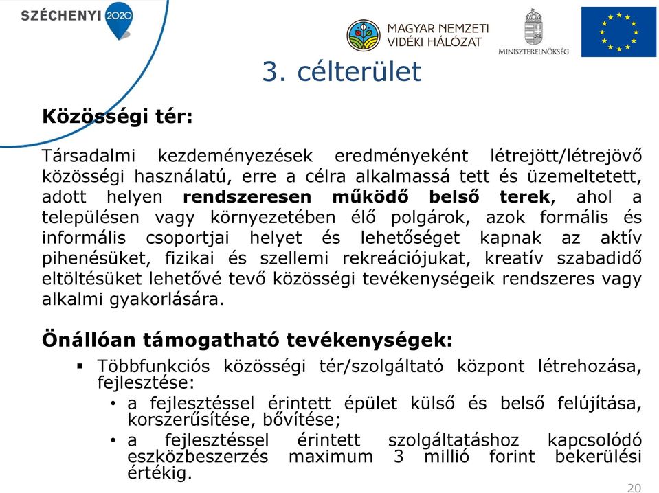 szabadidő eltöltésüket lehetővé tevő közösségi tevékenységeik rendszeres vagy alkalmi gyakorlására.