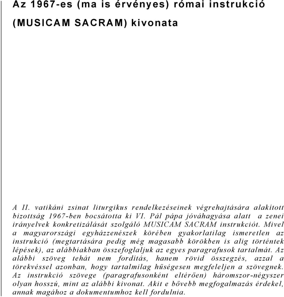 Mivel a magyarországi egyházzenészek körében gyakorlatilag ismeretlen az instrukció (megtartására pedig még magasabb körökben is alig történtek lépések), az alábbiakban összefoglaljuk az egyes