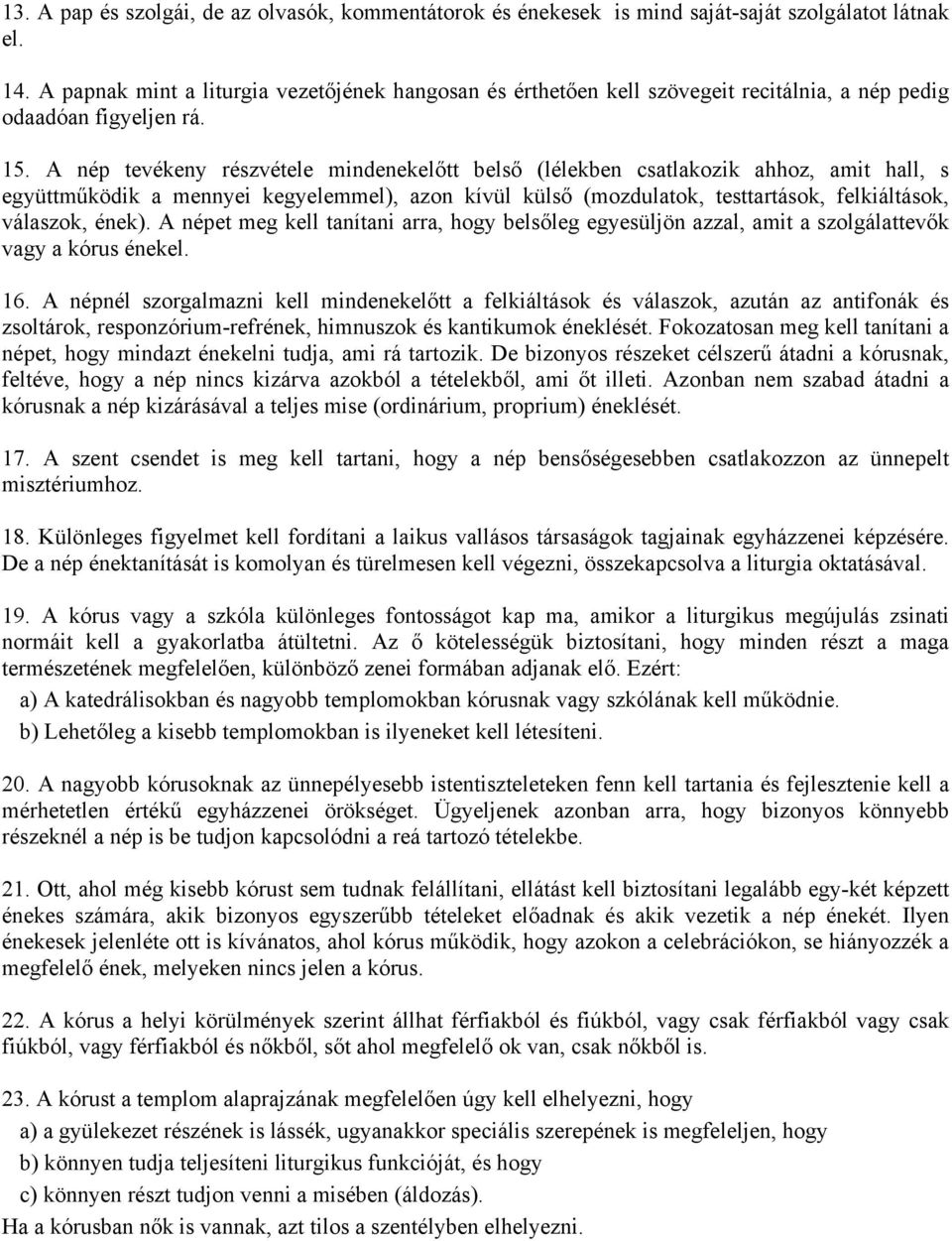 A nép tevékeny részvétele mindenekelőtt belső (lélekben csatlakozik ahhoz, amit hall, s együttműködik a mennyei kegyelemmel), azon kívül külső (mozdulatok, testtartások, felkiáltások, válaszok, ének).