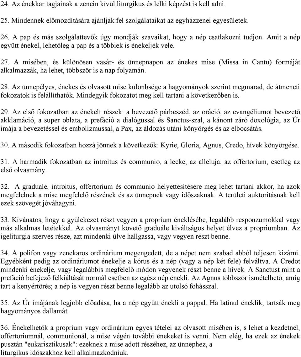 A misében, és különösen vasár- és ünnepnapon az énekes mise (Missa in Cantu) formáját alkalmazzák, ha lehet, többször is a nap folyamán. 28.