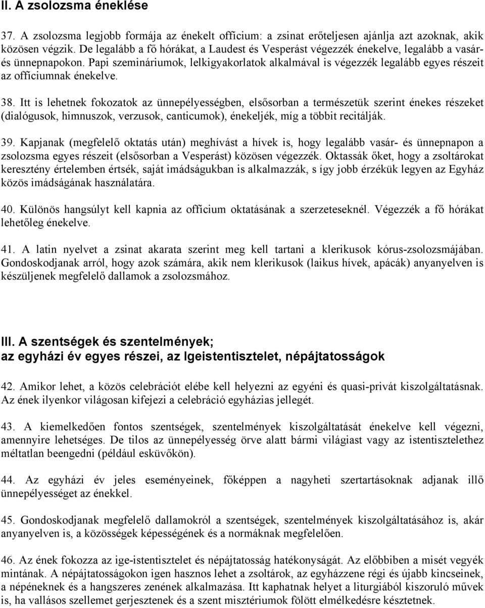 Papi szemináriumok, lelkigyakorlatok alkalmával is végezzék legalább egyes részeit az offíciumnak énekelve. 38.