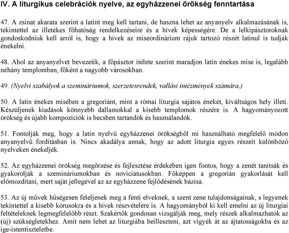 De a lelkipásztoroknak gondoskodniuk kell arról is, hogy a hívek az miseordinárium rájuk tartozó részét latinul is tudják énekelni. 48.