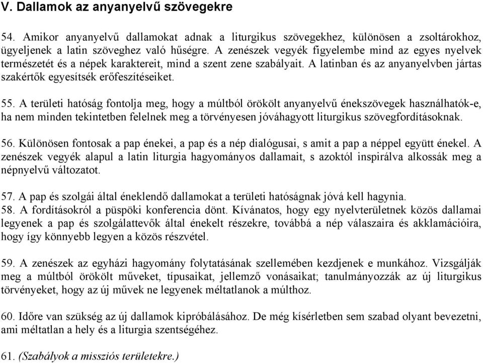 A területi hatóság fontolja meg, hogy a múltból örökölt anyanyelvű énekszövegek használhatók-e, ha nem minden tekintetben felelnek meg a törvényesen jóváhagyott liturgikus szövegfordításoknak. 56.