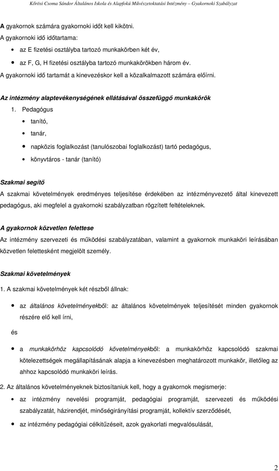 Pedagógus tanító, tanár, napközis foglalkozást (tanulószobai foglalkozást) tartó pedagógus, könyvtáros tanár (tanító) Szakmai segítő A szakmai követelmények eredményes teljesítése érdekében az