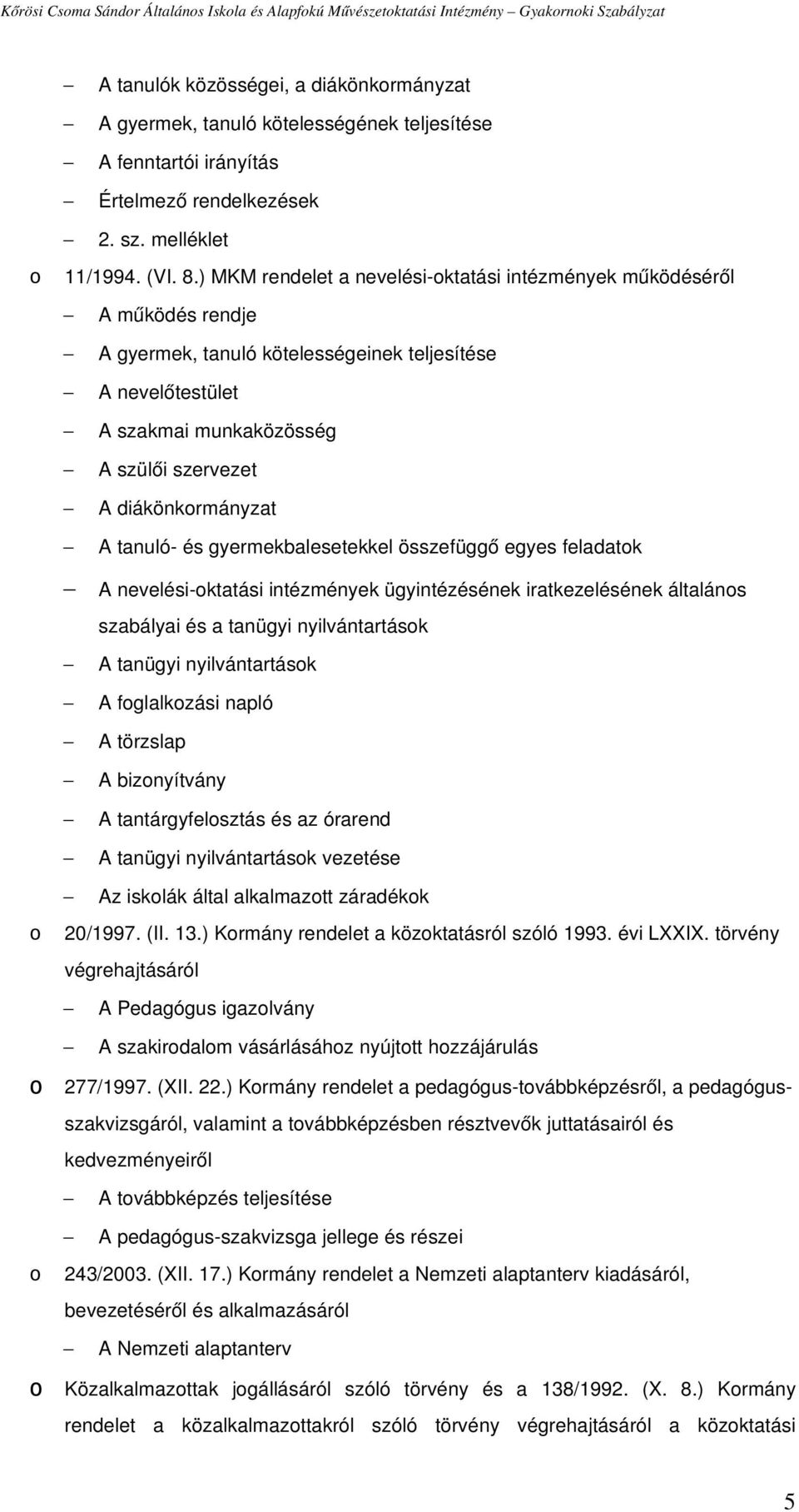 diákönkormányzat A tanuló és gyermekbalesetekkel összefüggő egyes feladatok A nevelési oktatási intézmények ügyintézésének iratkezelésének általános szabályai és a tanügyi nyilvántartások A tanügyi