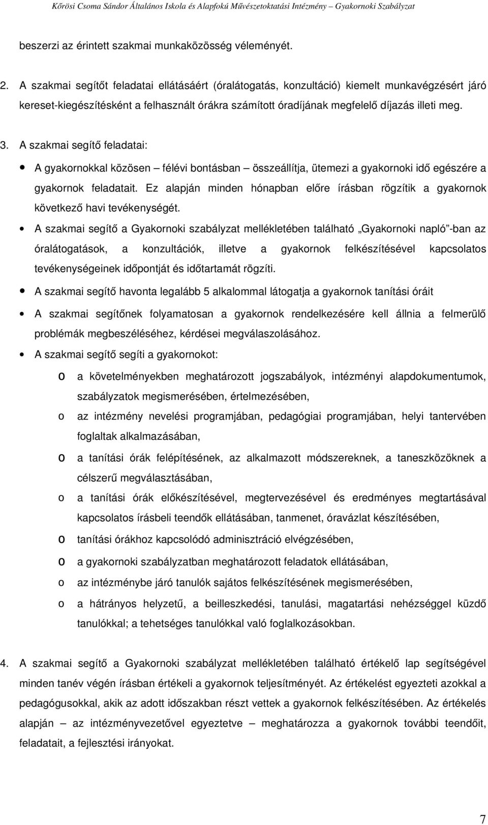 A szakmai segítő feladatai: A gyakornokkal közösen félévi bontásban összeállítja, ütemezi a gyakornoki idő egészére a gyakornok feladatait.