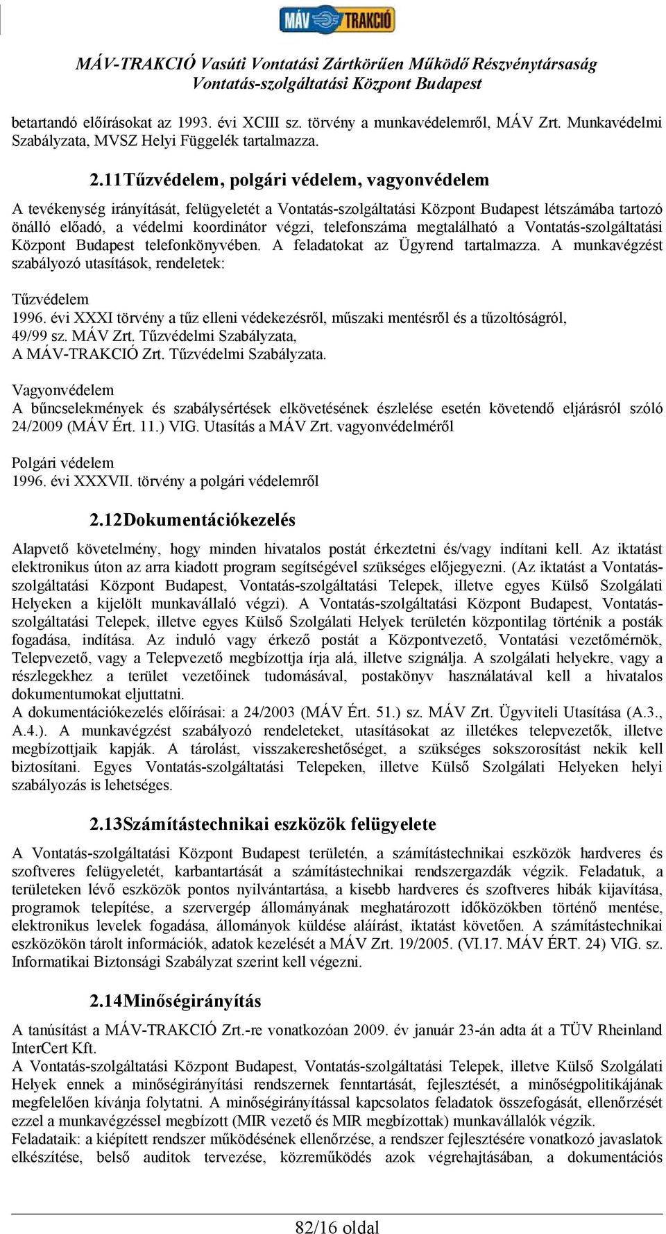 Vontatás-szolgáltatási Központ Budapest telefonkönyvében. A feladatokat az Ügyrend tartalmazza. A munkavégzést szabályozó utasítások, rendeletek: Tűzvédelem 1996.