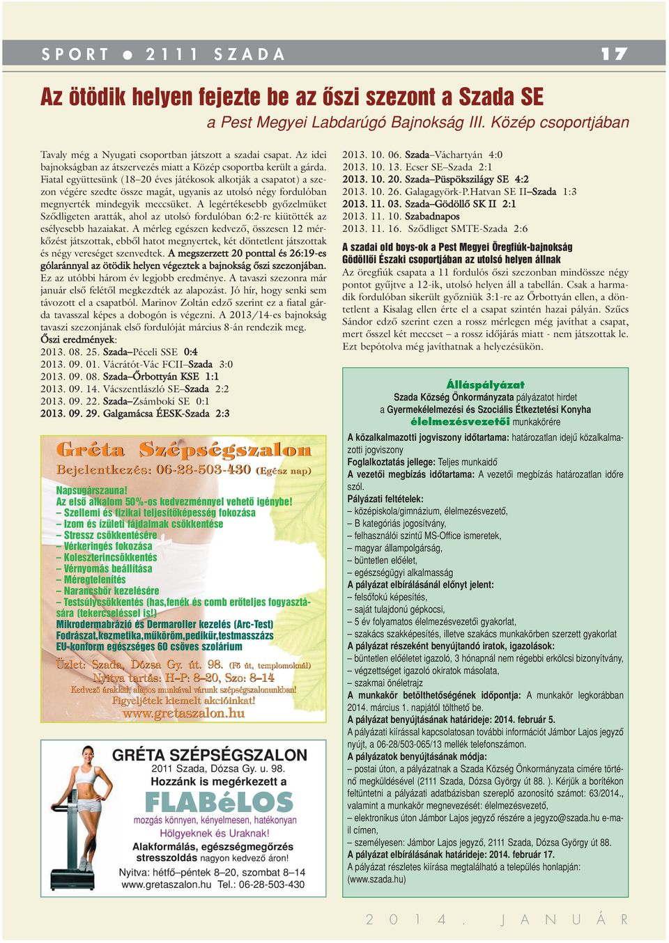 Fiatal együttesünk (18 20 éves játékosok alkotják a csapatot) a szezon végére szedte össze magát, ugyanis az utolsó négy fordulóban megnyerték mindegyik meccsüket.