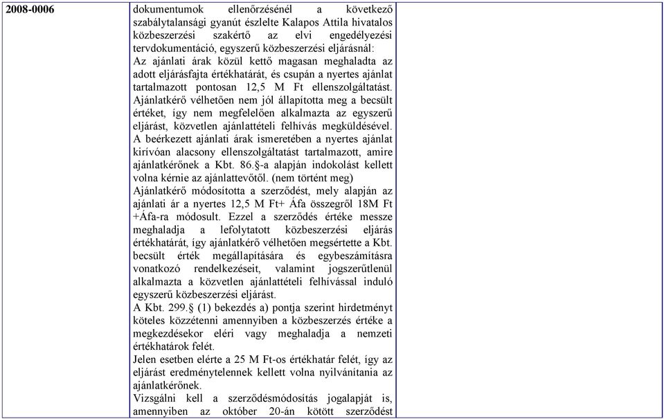 Ajánlatkérő vélhetően nem jól állapította meg a becsült értéket, így nem megfelelően alkalmazta az egyszerű eljárást, közvetlen ajánlattételi felhívás megküldésével.