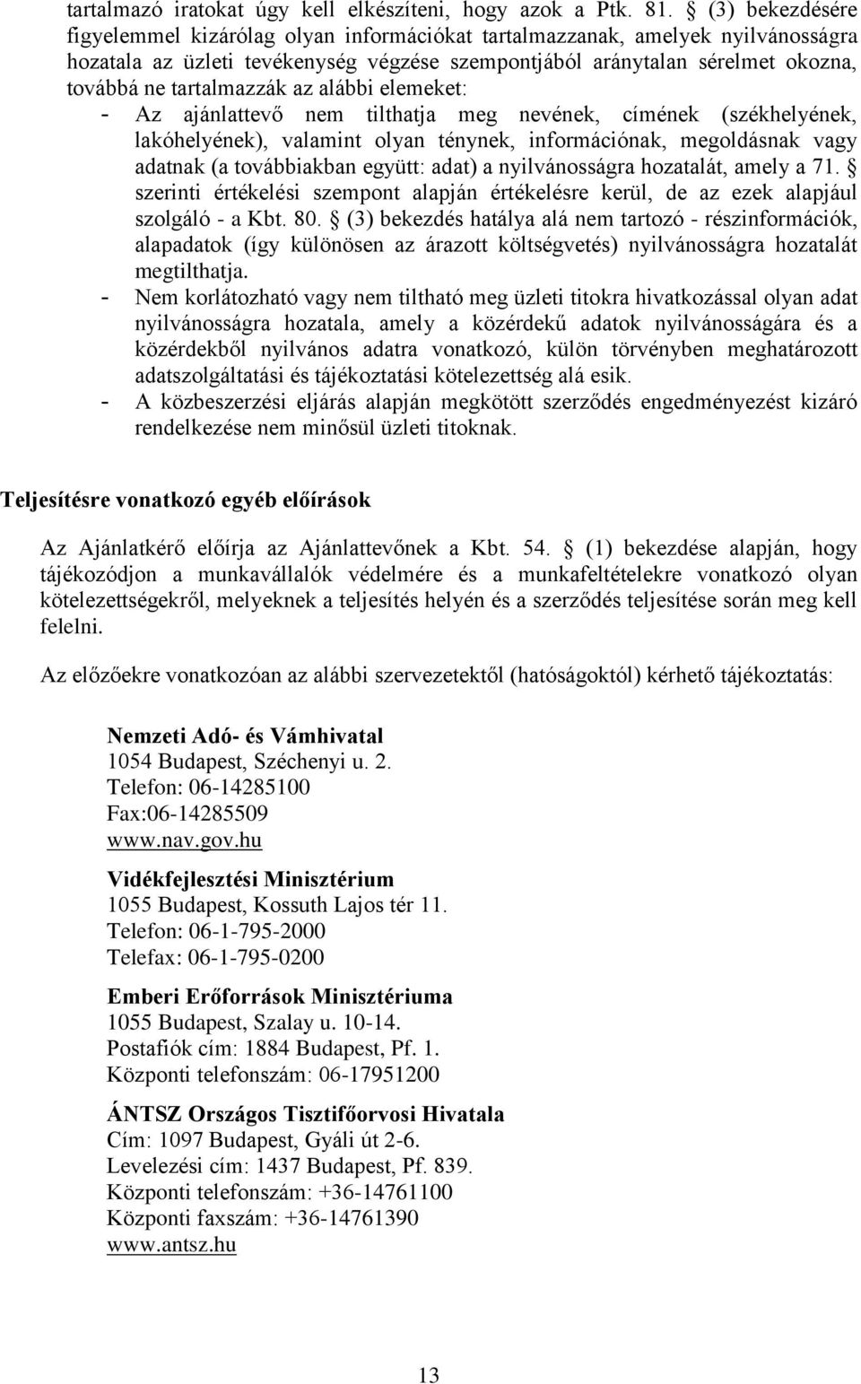 tartalmazzák az alábbi elemeket: - Az ajánlattevő nem tilthatja meg nevének, címének (székhelyének, lakóhelyének), valamint olyan ténynek, információnak, megoldásnak vagy adatnak (a továbbiakban