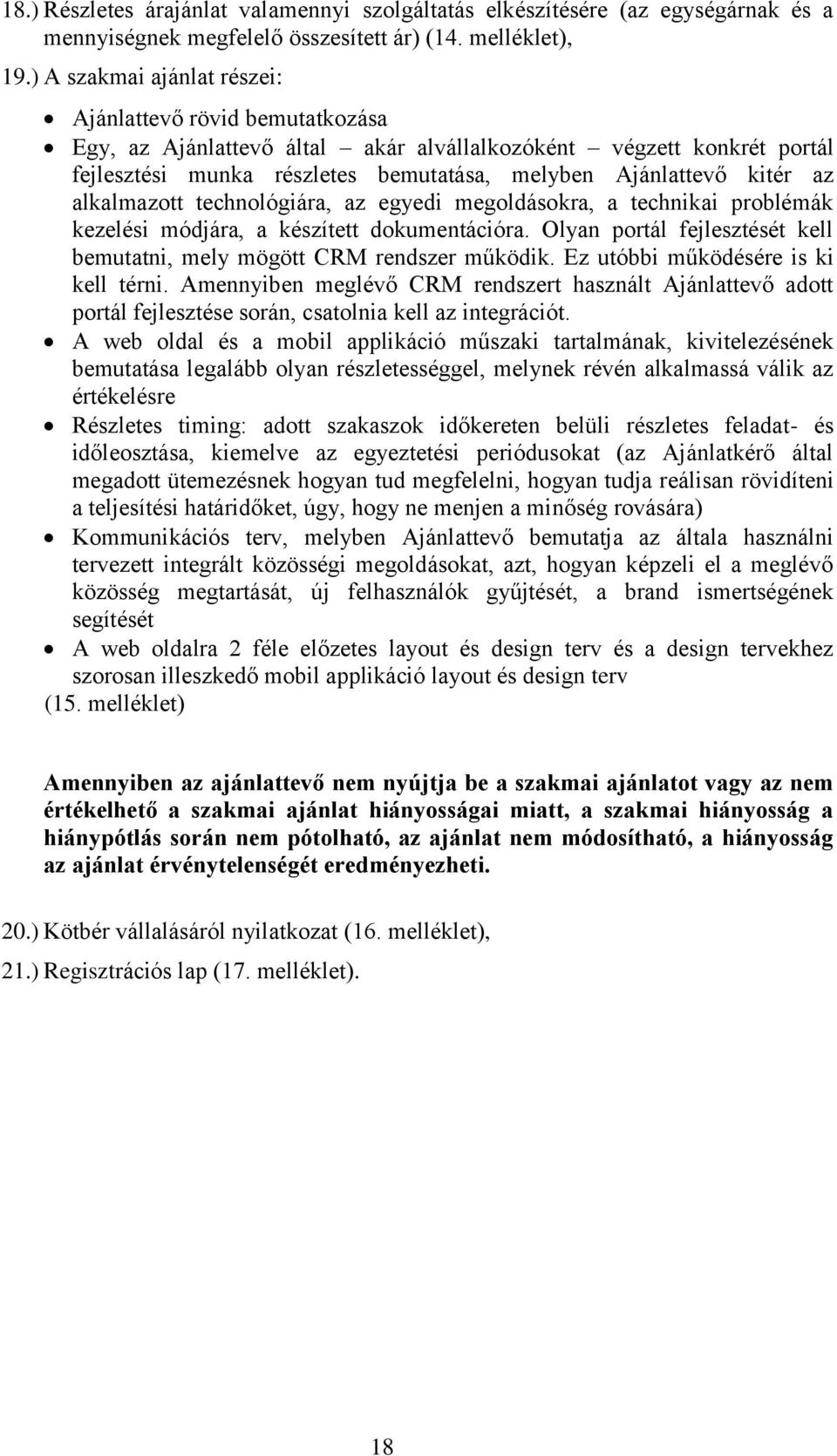 alkalmazott technológiára, az egyedi megoldásokra, a technikai problémák kezelési módjára, a készített dokumentációra. Olyan portál fejlesztését kell bemutatni, mely mögött CRM rendszer működik.